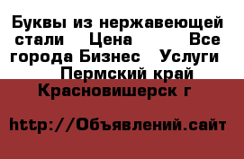 Буквы из нержавеющей стали. › Цена ­ 700 - Все города Бизнес » Услуги   . Пермский край,Красновишерск г.